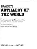 Cover of: Brassey's artillery of the world: Guns, howitzers, mortars, guided weapons, rockets, and ancillary equipment in service with the regular and reserve forces of all nations