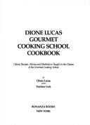 Cover of: Dione Lucas Gourmet Cooking School cookbook: classic recipes, menus, and methods as taught in the classes of the Gourmet Cooking School