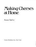 Cover of: Making cheeses at home by Susan Ogilvy