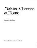 Cover of: Making Cheeses at Home by Susan Ogilvy