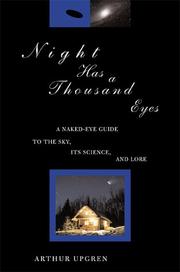 Cover of: Night Has a Thousand Eyes: A Naked-Eye Guide to the Sky, Its Science and Lore
