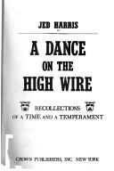 Cover of: A dance on the high wire: recollections of a time and a temperament