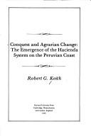 Cover of: Conquest and agrarian change: the emergence of the hacienda system on the Peruvian coast