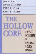 Cover of: The Hollow Core: Private Interests in National Policy Making