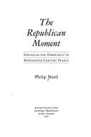Cover of: The republican moment: struggles for democracy in nineteenth-century France