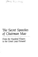 Cover of: The secret speeches of Chairman Mao: from the hundred flowers to the great leap forward