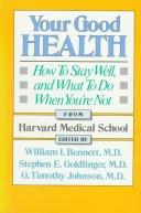 Cover of: Your good health by edited by William I. Bennett, Stephen E. Goldfinger, G. Timothy Johnson.