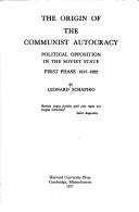 Cover of: origin of the communist autocracy: political opposition in the Soviet state, first phase, 1917-1922 / by Leonard Schapiro..