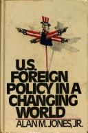 Cover of: U.S. Foreign Policy in a Changing World by Alan M. Jones