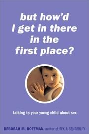 Cover of: But How'd I Get in There in the First Place? Talking to Your Young Child About Sex by Deborah Roffman, Deborah M. Roffman