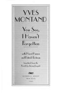 Cover of: You See, I Haven't Forgotten by Yves Montand, Jeremy Leggatt, Herve Hamon, Patrick Rotman