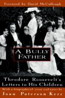 Cover of: A bully father: Theodore Roosevelt's letters to his children