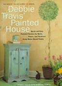 Cover of: Debbie Travis Painted House: From Basecoat to Faux Finish Using Water-Based Paints and Glazes