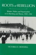 Cover of: Roots of rebellion: workers' politics and organizations in St. Petersburg and Moscow, 1900-1914