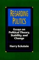 Cover of: Regarding politics: essays on political theory, stability, and change