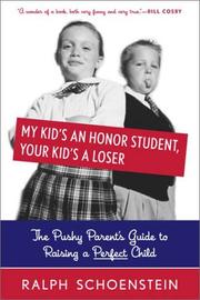 Cover of: My Kid's an Honor Student, Your Kid's a Loser: The Pushy Parent's Guide to Raising a Perfect Child