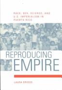 Cover of: Reproducing Empire: Race, Sex, Science, and U.S. Imperialism in Puerto Rico