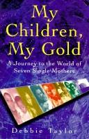 Cover of: My children, my gold: a journey to the world of seven single mothers