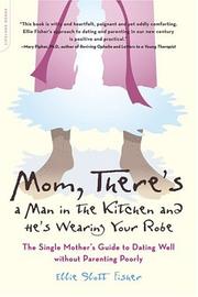 Cover of: Mom, There's A Man In The Kitchen And He's Wearing Your Robe: The Single Mother's Guide to Dating Well without Parenting Poorly