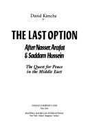 Cover of: The last option: after Nasser, Arafat, & Saddam Hussein : the quest for peace in the Middle East