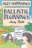 Cover of: Ballistic Beginning (Holy Happenings) | Andy Robb