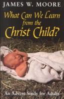 Cover of: What Can We Learn from the Christ Child | James W. Moore