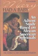 Cover of: Mary Had a Baby: A Bible Study Based on African American Spirituals : Leader