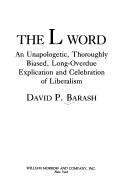 Cover of: The L Word: An Unapologetic, Thoroughly Biased,  Long-Overdue Explication and Celebration of Liberalism
