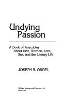 Cover of: Undying passion: a book of anecdotes about men, women, love, sex, and the literary life