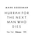 Hurrah for the next man who dies by Goodman, Mark.