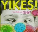Cover of: Yikes!: your body, up close!