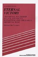 Cover of: Eternal victory: triumphal rulership in late antiquity, Byzantium, and the early medieval West