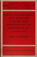 Papal government and England during the pontificate of Honorius III (1216-1227) by Jane E. Sayers