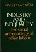 Cover of: Industry and inequality: the social anthropology of Indian labour
