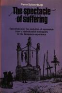 Cover of: The spectacle of suffering: executions and the evolution of repression ; from a preindustrial metropolis to the European experience