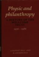 Cover of: Physic and philanthropy: a history of the Wellcome Trust, 1936-1986
