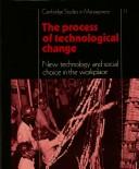 Cover of: The Process of technological change: new technology and social choice in the workplace
