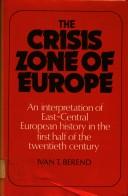 Cover of: The crisis zone of Europe: an interpretation of East-Central European history in the first half of the twentieth century
