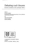 Cover of: Debating coal closures: economic calculation in the coal dispute, 1984-5