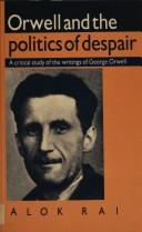 Cover of: Orwell and the Politics of Despair: A critical study of the writings of George Orwell