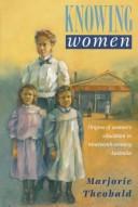 Cover of: Knowing Women: Origins of Women's Education in Nineteenth-Century Australia (Studies in Australian History)