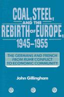 Cover of: Coal, steel, and the rebirth of Europe, 1945-1955 by John Gillingham, John Gillingham