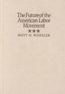 Cover of: The Future of the American Labor Movement by Hoyt N. Wheeler