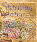 Cover of: Stitching pretty: 101 lovely cross-stitch projects to make