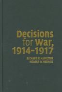 Cover of: Decisions for war, 1914-1917 by Richard F. Hamilton, Roger H. Herwig.