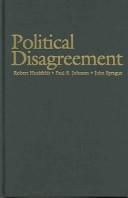 Cover of: Political Disagreement by Robert Huckfeldt, Paul E. Johnson, John Sprague