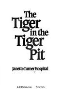 Cover of: The tiger in the tiger pit by Janette Turner Hospital