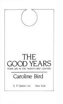 Cover of: The good years, your life in the twenty-first century by Caroline Bird
