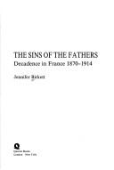 Cover of: The sins of the fathers: decadence in France 1870-1914