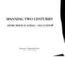 Cover of: Spanning two centuries: historic bridges of Australia